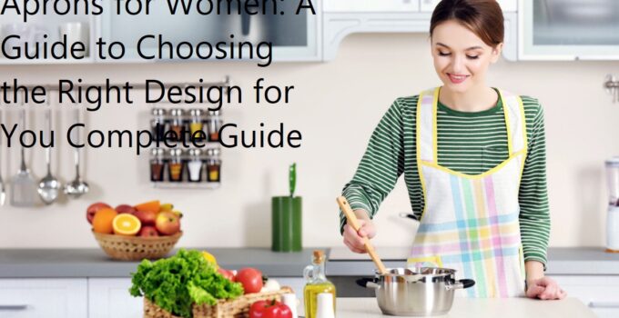 Aprons for Women: A Guide to Choosing the Right Design for You Complete Guide