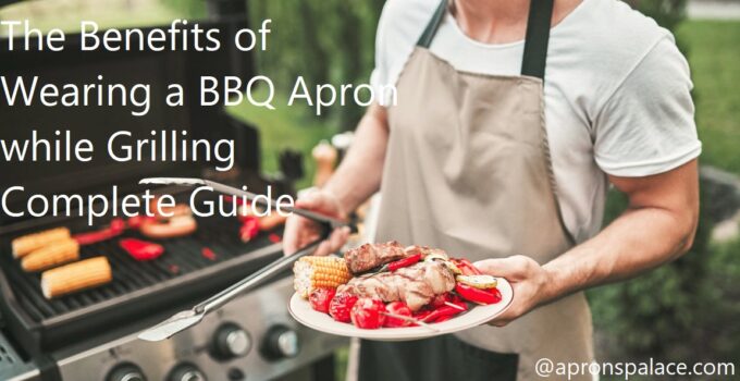 The Benefits of Wearing a BBQ Apron while Grilling Complete Guide